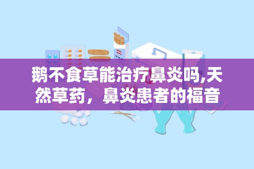 鹅不食草能治疗鼻炎吗,天然草药，鼻炎患者的福音