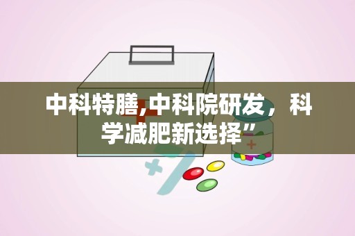 中科特膳,中科院研发，科学减肥新选择”
