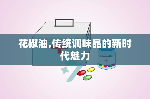 花椒油,传统调味品的新时代魅力