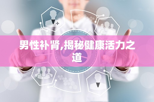 男性补肾,揭秘健康活力之道