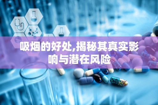 吸烟的好处,揭秘其真实影响与潜在风险