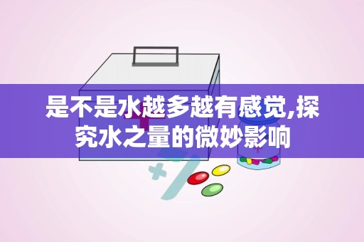 是不是水越多越有感觉,探究水之量的微妙影响