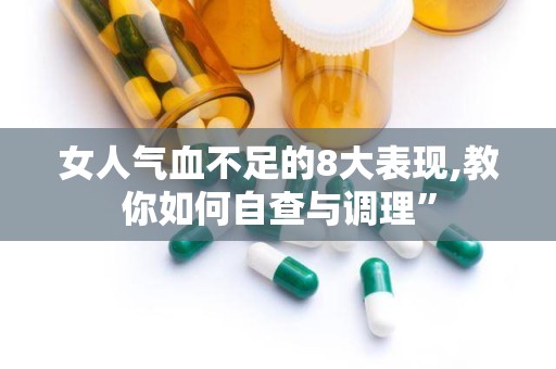 女人气血不足的8大表现,教你如何自查与调理”