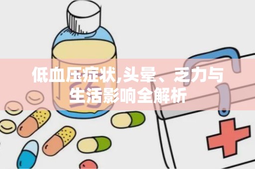 低血压症状,头晕、乏力与生活影响全解析