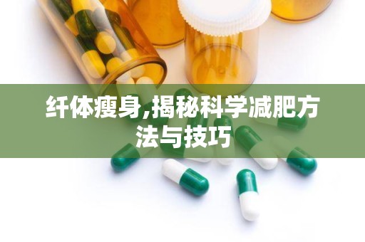 纤体瘦身,揭秘科学减肥方法与技巧