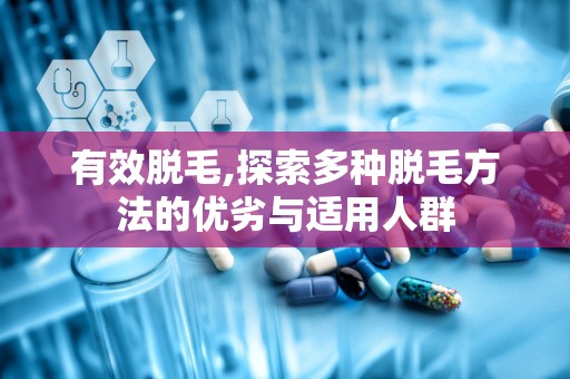 有效脱毛,探索多种脱毛方法的优劣与适用人群