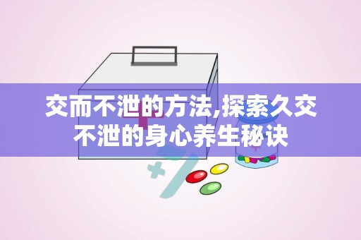 交而不泄的方法,探索久交不泄的身心养生秘诀