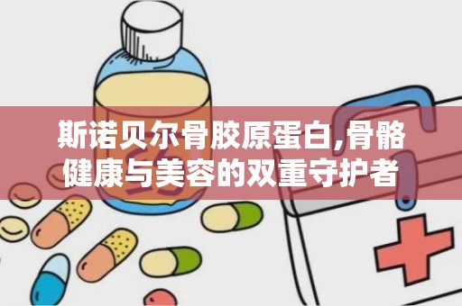 斯诺贝尔骨胶原蛋白,骨骼健康与美容的双重守护者