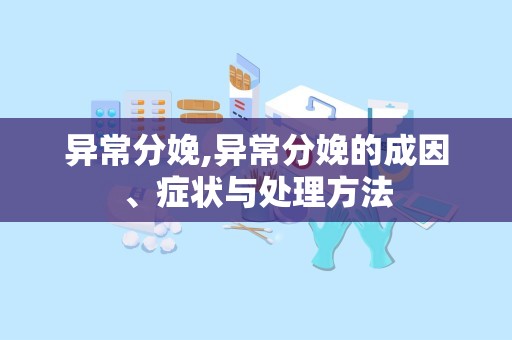 异常分娩,异常分娩的成因、症状与处理方法