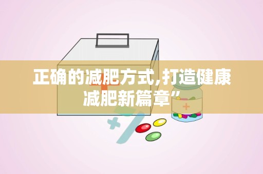 正确的减肥方式,打造健康减肥新篇章”