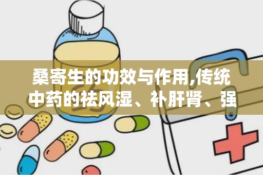 桑寄生的功效与作用,传统中药的祛风湿、补肝肾、强筋骨与安胎奇效