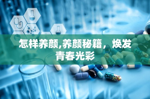 怎样养颜,养颜秘籍，焕发青春光彩