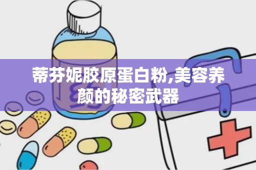 蒂芬妮胶原蛋白粉,美容养颜的秘密武器