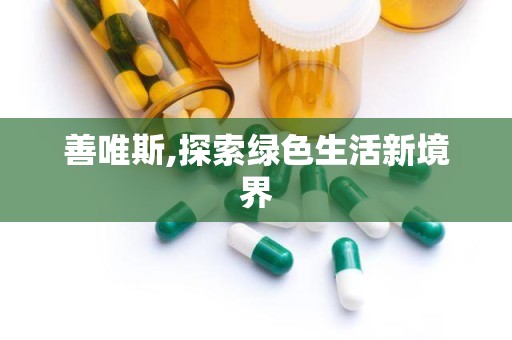 善唯斯,探索绿色生活新境界