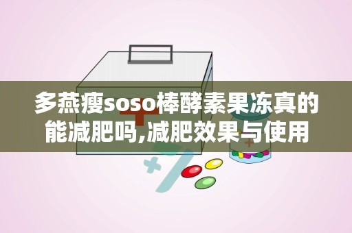 多燕瘦soso棒酵素果冻真的能减肥吗,减肥效果与使用体验解析”
