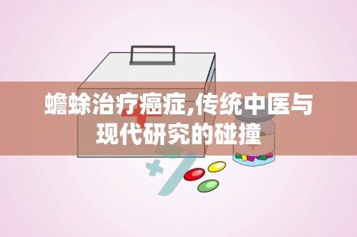 蟾蜍治疗癌症,传统中医与现代研究的碰撞