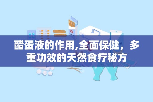 醋蛋液的作用,全面保健，多重功效的天然食疗秘方