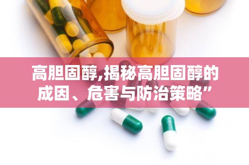 高胆固醇,揭秘高胆固醇的成因、危害与防治策略”