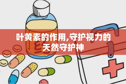 叶黄素的作用,守护视力的天然守护神