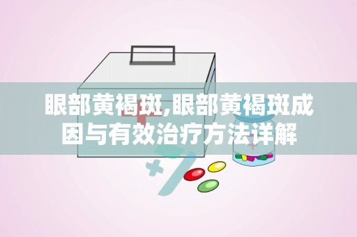 眼部黄褐斑,眼部黄褐斑成因与有效治疗方法详解