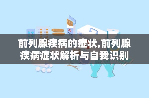前列腺疾病的症状,前列腺疾病症状解析与自我识别