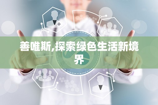 善唯斯,探索绿色生活新境界