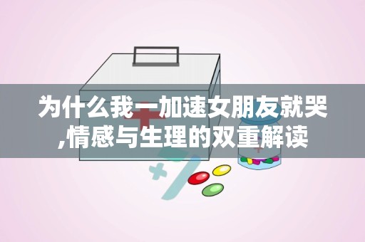 为什么我一加速女朋友就哭,情感与生理的双重解读