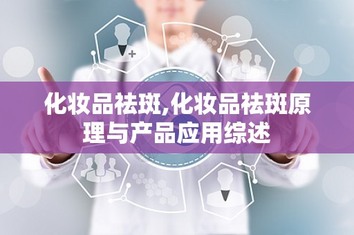 化妆品祛斑,化妆品祛斑原理与产品应用综述