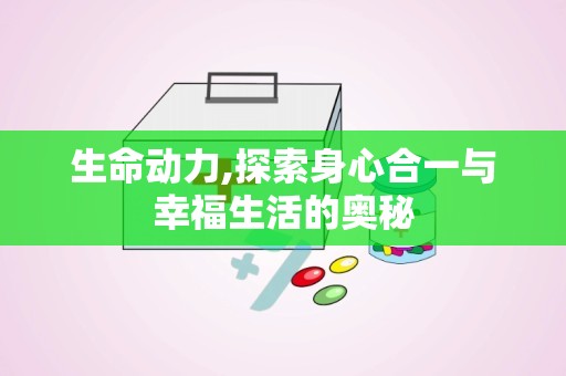 生命动力,探索身心合一与幸福生活的奥秘