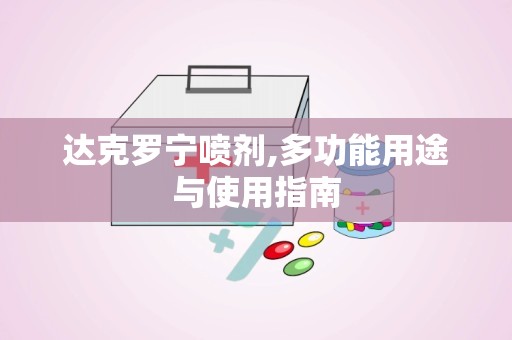 达克罗宁喷剂,多功能用途与使用指南
