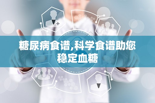 糖尿病食谱,科学食谱助您稳定血糖