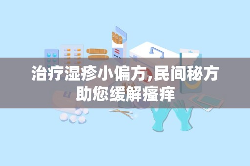 治疗湿疹小偏方,民间秘方助您缓解瘙痒