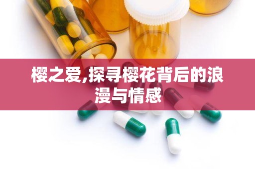 樱之爱,探寻樱花背后的浪漫与情感