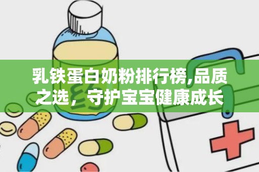 乳铁蛋白奶粉排行榜,品质之选，守护宝宝健康成长
