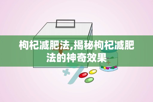 枸杞减肥法,揭秘枸杞减肥法的神奇效果