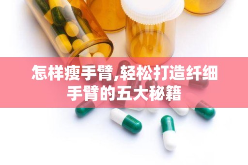 怎样瘦手臂,轻松打造纤细手臂的五大秘籍