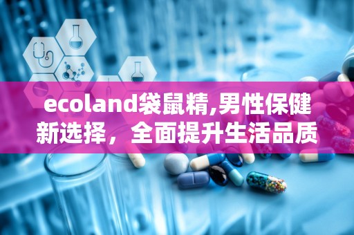 ecoland袋鼠精,男性保健新选择，全面提升生活品质