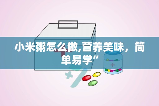 小米粥怎么做,营养美味，简单易学”