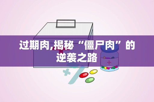 过期肉,揭秘“僵尸肉”的逆袭之路