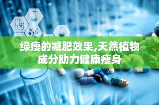 绿瘦的减肥效果,天然植物成分助力健康瘦身