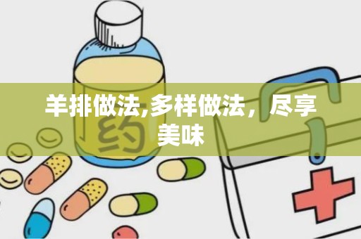 羊排做法,多样做法，尽享美味