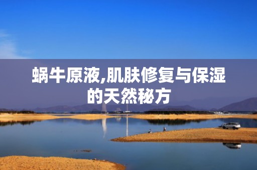 蜗牛原液,肌肤修复与保湿的天然秘方