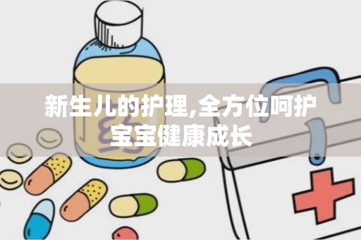 新生儿的护理,全方位呵护宝宝健康成长