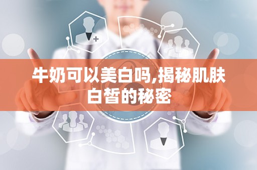 牛奶可以美白吗,揭秘肌肤白皙的秘密