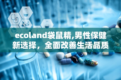 ecoland袋鼠精,男性保健新选择，全面改善生活品质