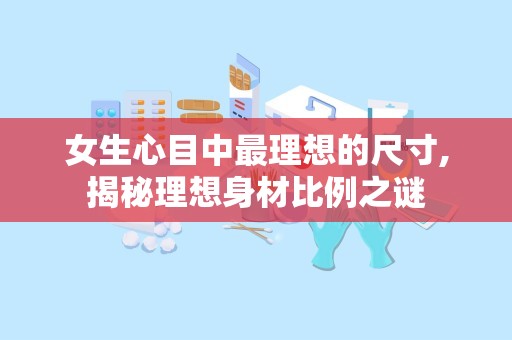 女生心目中最理想的尺寸,揭秘理想身材比例之谜