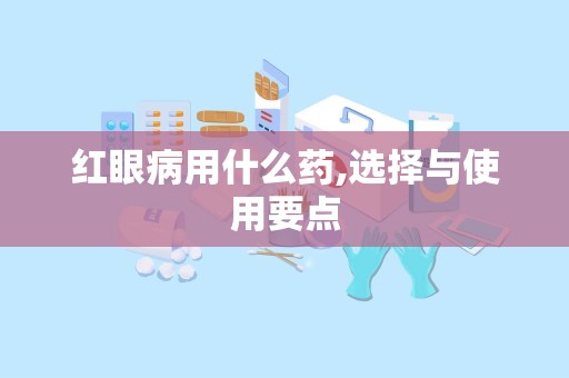 红眼病用什么药,选择与使用要点