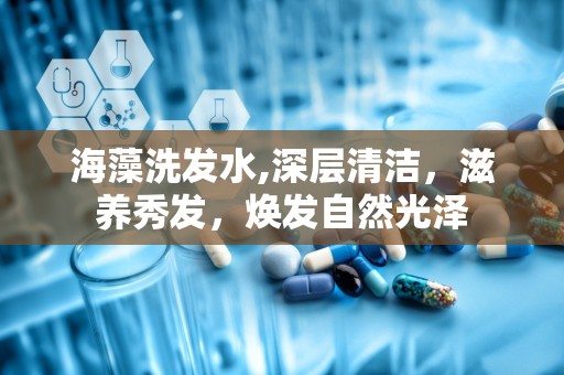 海藻洗发水,深层清洁，滋养秀发，焕发自然光泽