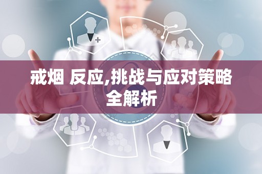 戒烟 反应,挑战与应对策略全解析