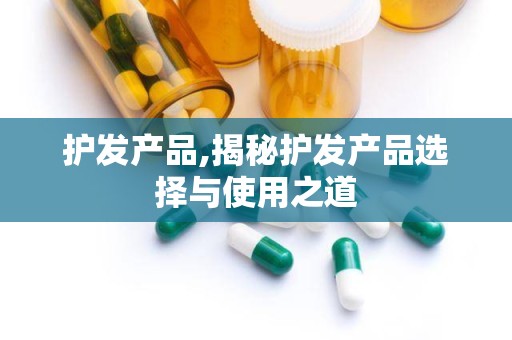 护发产品,揭秘护发产品选择与使用之道